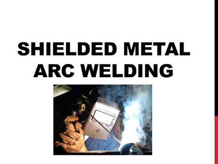 SHIELDED METAL ARC WELDING. PROCESS Arc melts base metal and end of electrode. Melted electrode crosses arc and is deposited in the weld pool to form.