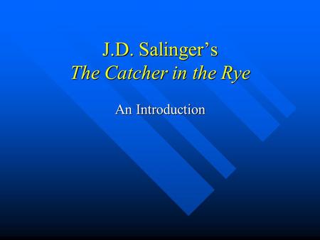 J.D. Salinger’s The Catcher in the Rye An Introduction.