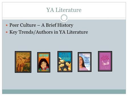 YA Literature Peer Culture – A Brief History Key Trends/Authors in YA Literature.