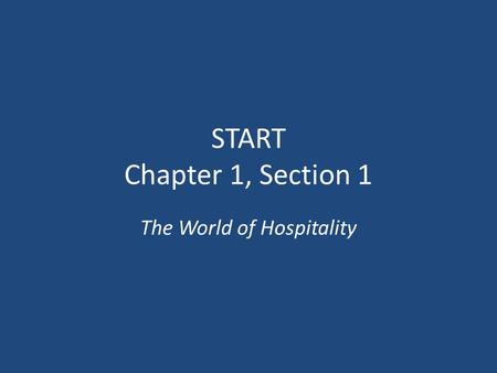 START Chapter 1, Section 1 The World of Hospitality.