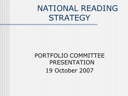 NATIONAL READING STRATEGY PORTFOLIO COMMITTEE PRESENTATION 19 October 2007.