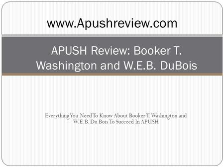 Everything You Need To Know About Booker T. Washington and W.E.B. Du Bois To Succeed In APUSH APUSH Review: Booker T. Washington and W.E.B. DuBois www.Apushreview.com.