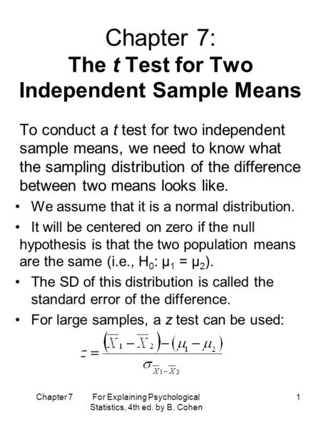 Chapter 7 For Explaining Psychological Statistics, 4th ed. by B. Cohen 1 Chapter 7: The t Test for Two Independent Sample Means To conduct a t test for.