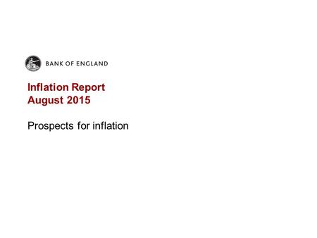 Inflation Report August 2015 Prospects for inflation.