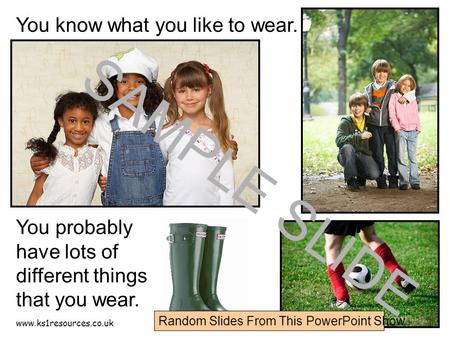 Www.ks1resources.co.uk You know what you like to wear. You probably have lots of different things that you wear. SAMPLE SLIDE Random Slides From This PowerPoint.