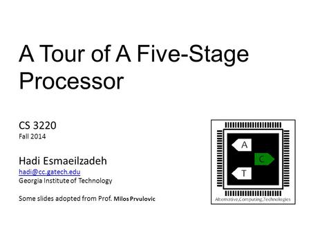 A Tour of A Five-Stage Processor CS 3220 Fall 2014 Hadi Esmaeilzadeh Georgia Institute of Technology Some slides adopted from Prof.