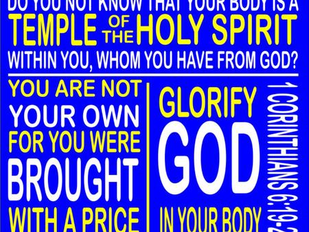 BODY BY GOD I Corinthians 6:19-20 Don’t you realize that your body is the temple of the Holy Spirit, who lives in you and was given to you by God? You.