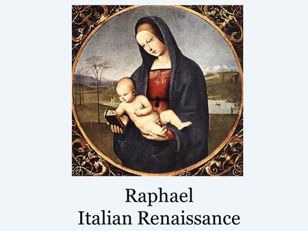 Raphael Italian Renaissance. Italian Renaissance The Renaissance started in Italy around 1450 A.D. That’s about 550 years ago. The Renaissance speaks.