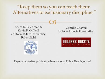  “Keep them so you can teach them: Alternatives to exclusionary discipline.” Paper accepted for publication International Public Health Journal Bruce.