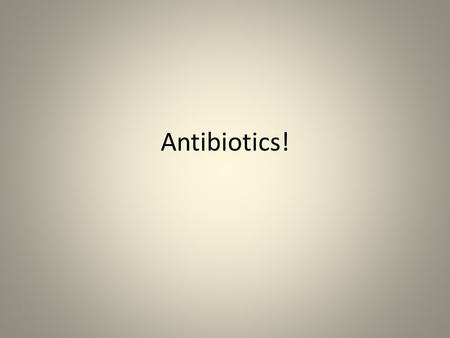 Antibiotics!. Antibiotics One of the most frequently prescribed medications Cure disease by killing or injuring bacteria. The first antibiotic was penicillin.