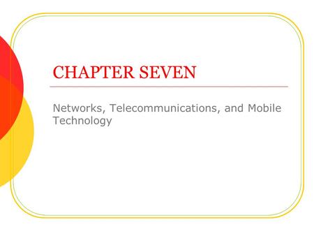 CHAPTER SEVEN Networks, Telecommunications, and Mobile Technology.