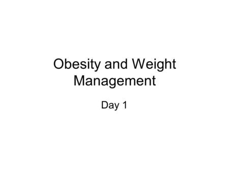 Obesity and Weight Management Day 1. Goals For Day 1 You to know who I am. Understand the course goal, assignments and grades –Understand Literature –Develop.