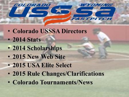 Colorado USSSA Directors 2014 Stats 2014 Scholarships 2015 New Web Site 2015 USA Elite Select 2015 Rule Changes/Clarifications Colorado Tournaments/News.