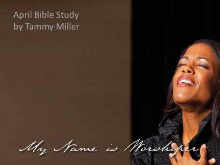 April Bible Study by Tammy Miller. Matthew 26:10: When Jesus understood it, he said unto them, Why trouble ye the woman? For she hath wrought a good work.
