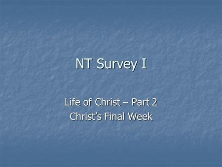 NT Survey I Life of Christ – Part 2 Christ’s Final Week.