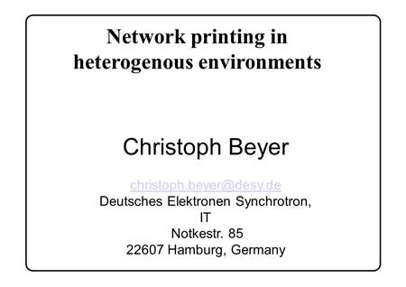 Network printing in heterogenous environments Christoph Beyer Deutsches Elektronen Synchrotron, IT Notkestr. 85 22607 Hamburg,