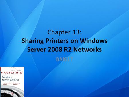 Chapter 13: Sharing Printers on Windows Server 2008 R2 Networks BAI617.