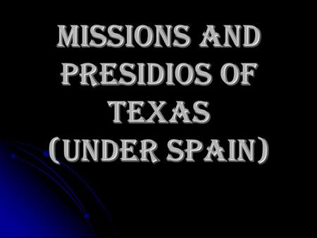 MISSIONS AND PRESIDIOS OF TEXAS (Under spain)