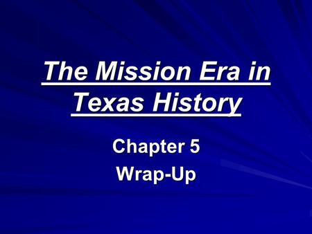 The Mission Era in Texas History Chapter 5 Wrap-Up.