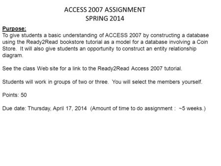ACCESS 2007 ASSIGNMENT SPRING 2014 Purpose: To give students a basic understanding of ACCESS 2007 by constructing a database using the Ready2Read bookstore.