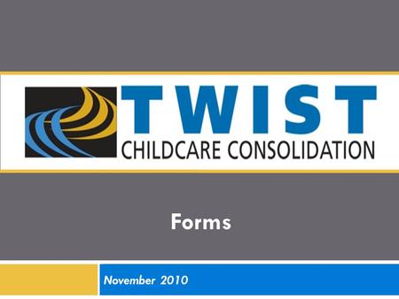 Forms November 2010. 2 Child Care Forms – Child Care Eligibility Certification Report – 2050 – Auth for Child Care Enrollment – Selected Referral – 2450.