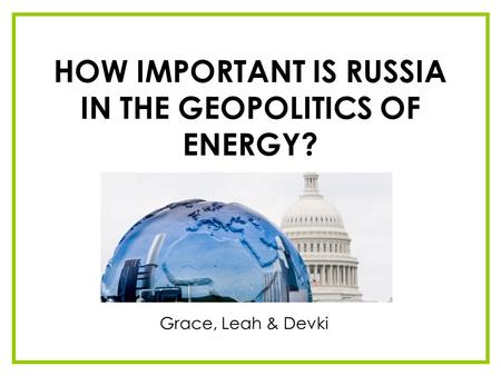 HOW IMPORTANT IS RUSSIA IN THE GEOPOLITICS OF ENERGY?