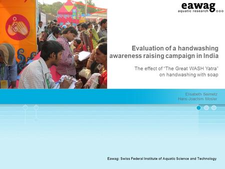 Eawag: Swiss Federal Institute of Aquatic Science and Technology Evaluation of a handwashing awareness raising campaign in India The effect of “The Great.
