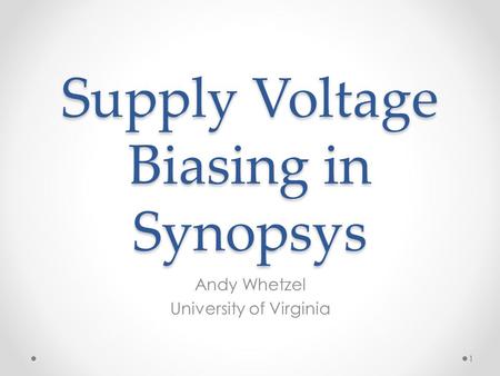 Supply Voltage Biasing in Synopsys Andy Whetzel University of Virginia 1.