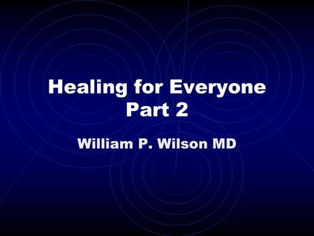 Healing for Everyone Part 2 William P. Wilson MD.