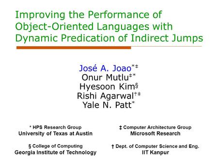 Improving the Performance of Object-Oriented Languages with Dynamic Predication of Indirect Jumps José A. Joao *‡ Onur Mutlu ‡* Hyesoon Kim § Rishi Agarwal.