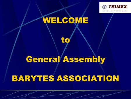 WELCOME to General Assembly BARYTES ASSOCIATION. INDIA – MINING PRACTICE, LEGISLATION AND BARYTES INDUSTRY & MARKETS MINING Mining is well known industry.