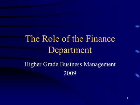 1 The Role of the Finance Department Higher Grade Business Management 2009.