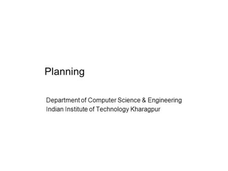 Planning Department of Computer Science & Engineering Indian Institute of Technology Kharagpur.