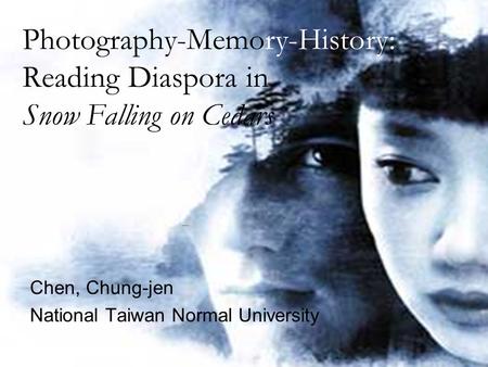 Photography-Memory-History: Reading Diaspora in Snow Falling on Cedars Chen, Chung-jen National Taiwan Normal University.