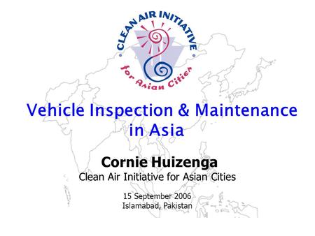 Strengthening the air quality management community in Asia www.cleanairnet.org/caiasia Vehicle Inspection & Maintenance in Asia Sustainable Urban Mobility.