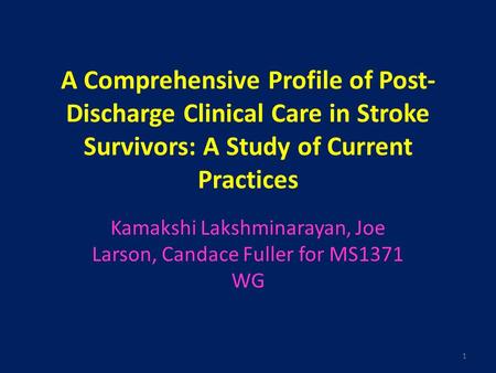 A Comprehensive Profile of Post- Discharge Clinical Care in Stroke Survivors: A Study of Current Practices Kamakshi Lakshminarayan, Joe Larson, Candace.