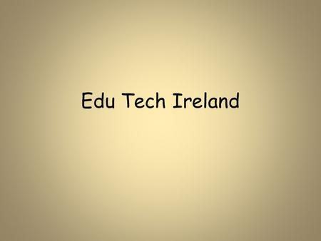Edu Tech Ireland. Background In 1997, the International Data Corporation (IDC), ranked Ireland in the third division (position 23) with respect to the.