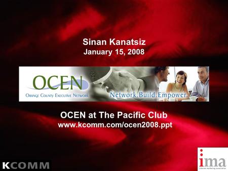 Sinan Kanatsiz January 15, 2008 OCEN at The Pacific Club www.kcomm.com/ocen2008.ppt.