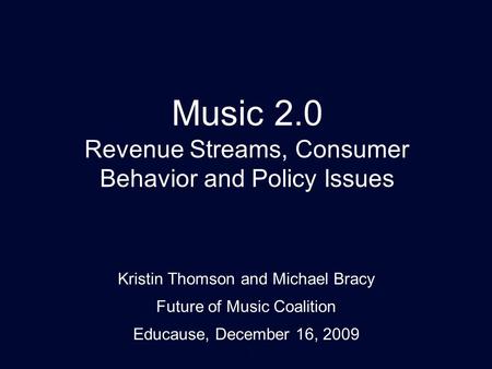1 Music 2.0 Revenue Streams, Consumer Behavior and Policy Issues Kristin Thomson Ignite : Philly June 11, 2008 Kristin Thomson and Michael Bracy Future.
