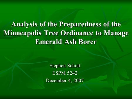 Analysis of the Preparedness of the Minneapolis Tree Ordinance to Manage Emerald Ash Borer Stephen Schott ESPM 5242 December 4, 2007.