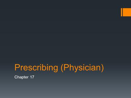 Prescribing (Physician) Chapter 17. Objective  Place dispensed and prescribed medications orders.