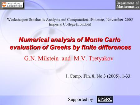 Supported by Workshop on Stochastic Analysis and Computational Finance, November 2005 Imperial College (London) G.N. Milstein and M.V. Tretyakov Numerical.