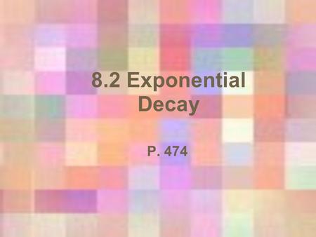 8.2 Exponential Decay P. 474. Exponential Decay Has the same form as growth functions f(x) = ab x Where a > 0 BUT: 0 < b < 1 (a fraction between 0 & 1)