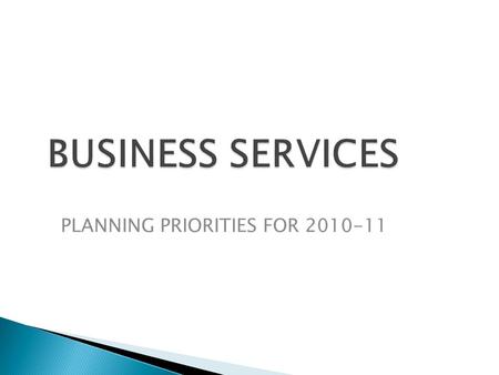 BUSINESS SERVICES PLANNING PRIORITIES FOR 2010-11.