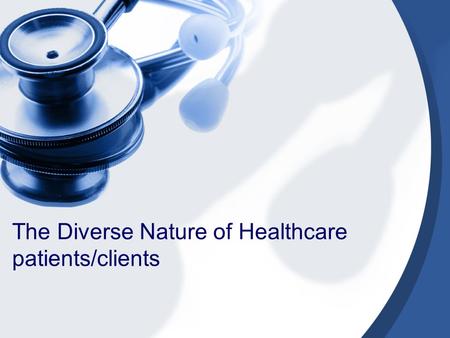 The Diverse Nature of Healthcare patients/clients.