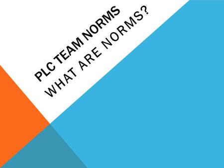 PLC Team Norms What are norms?.