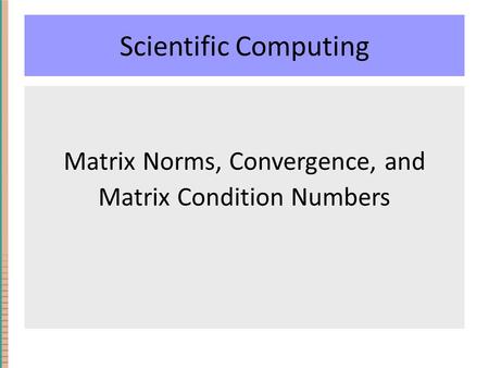Scientific Computing Matrix Norms, Convergence, and Matrix Condition Numbers.
