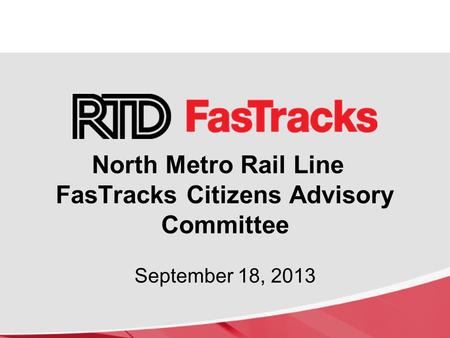 North Metro Rail Line FasTracks Citizens Advisory Committee September 18, 2013.
