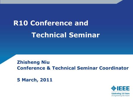 R10 Conference and Technical Seminar Zhisheng Niu Conference & Technical Seminar Coordinator 5 March, 2011.
