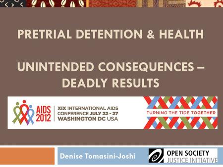 PRETRIAL DETENTION & HEALTH UNINTENDED CONSEQUENCES – DEADLY RESULTS Denise Tomasini-Joshi.